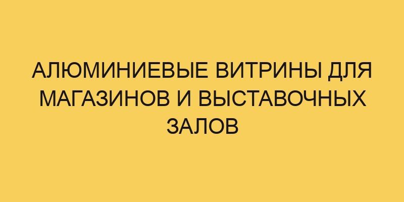aljuminievye vitriny dlya magazinov i vystavochnyh zalov 3491