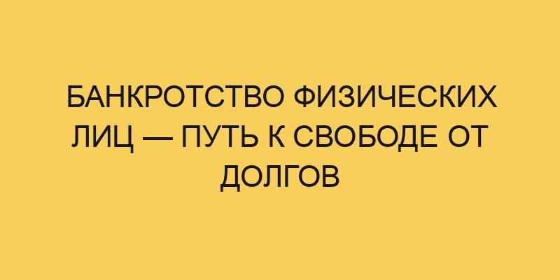 Банкротство физических лиц — путь к свободе от долгов 7 bankrotstvo fizicheskih lic put k svobode ot dolgov 3654
