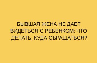 Бывшая жена не дает видеться с ребенком: что делать, куда обращаться? 1 byvshaya zhena ne daet videtsya s rebenkom chto delat kuda obrashhatsya 2434