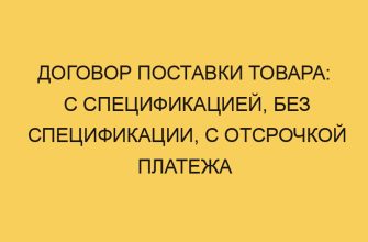 Договор поставки товара: с спецификацией, без спецификации, с отсрочкой платежа 25 dogovor postavki tovara s specifikaciej bez specifikacii s otsrochkoj platezha 2135