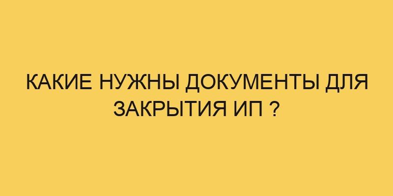 kakie nuzhny dokumenty dlya zakrytiya ip 1678