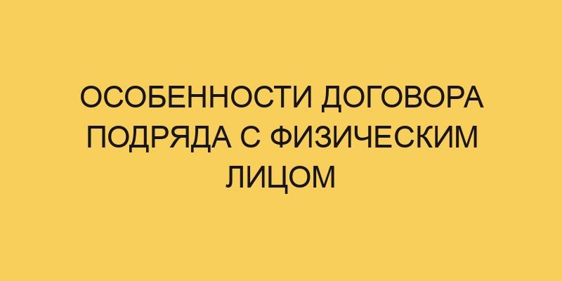 Особенности договора подряда с физическим лицом 1 osobennosti dogovora podryada s fizicheskim licom 1229