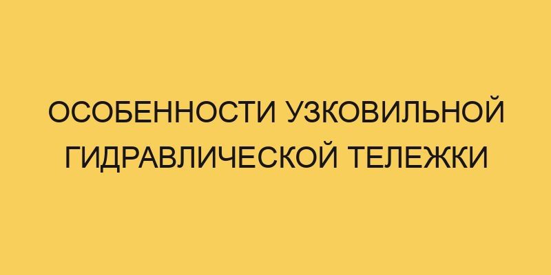 Особенности узковильной гидравлической тележки 8 osobennosti uzkovilnoj gidravlicheskoj telezhki 2919