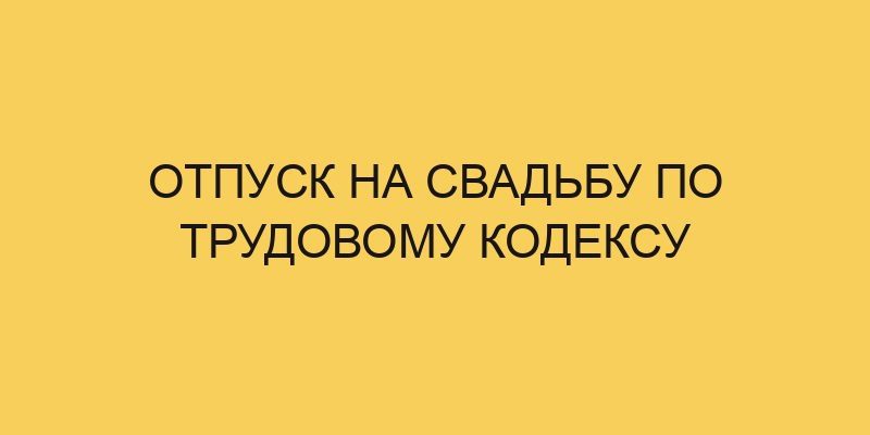 Отпуск на свадьбу по трудовому кодексу 12 otpusk na svadbu po trudovomu kodeksu 806