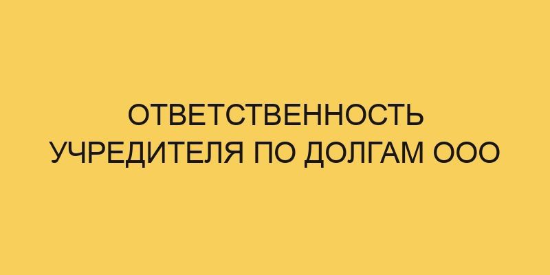 otvetstvennost uchreditelya po dolgam ooo 1437