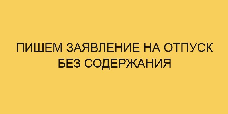 Пишем заявление на отпуск без содержания 10 pishem zayavlenie na otpusk bez soderzhaniya 875