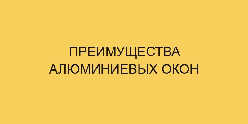 Преимущества алюминиевых окон 10 preimushhestva aljuminievyh okon 3563