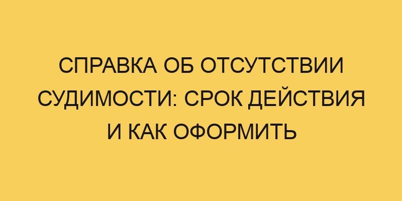 Справка об отсутствии судимости: срок действия и как оформить 5 spravka ob otsutstvii sudimosti srok dejstviya i kak oformit 921