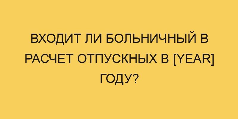 vhodit li bolnichnyj v raschet otpusknyh v year godu 426