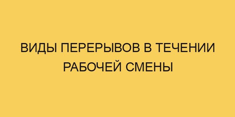 vidy pereryvov v techenii rabochej smeny 1364