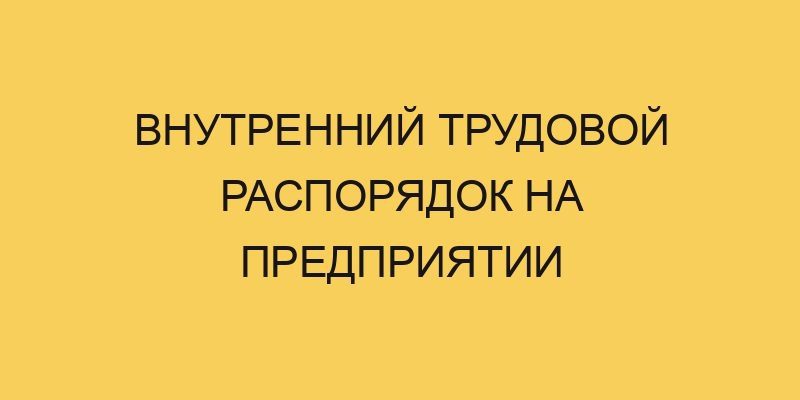 Внутренний трудовой распорядок на предприятии - Портал про трудовой ...