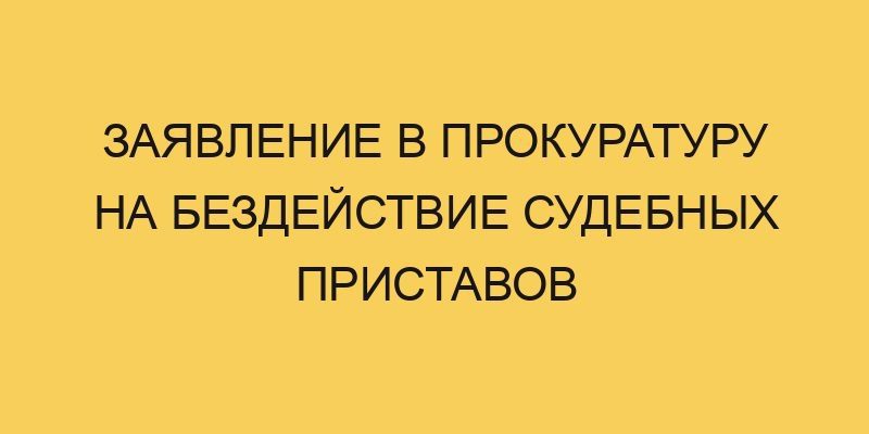 Заявление в прокуратуру на бездействие судебных приставов - Портал про ...